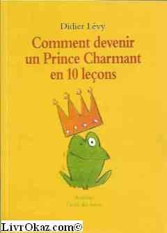 Couverture de Comment devenir un prince charmant en 10 leçons ou Ma véritable histoire racontée par moi-même par Didier Lévy