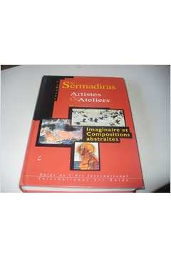 Le Sermadiras : artistes et ateliers. Vol. 3. Imaginaire et compositions abstraites