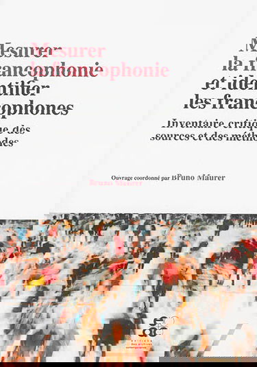 Mesurer la francophonie et identifier les francophones : inventaire critique des sources et des méthodes : document élaboré dans le cadre du 2e Séminaire international sur les méthodologies d'observation de la langue française, octobre 2014