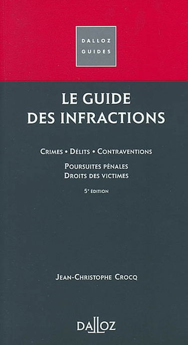 Le guide des infractions : crimes, délits, contraventions, poursuites pénales, droits des victimes