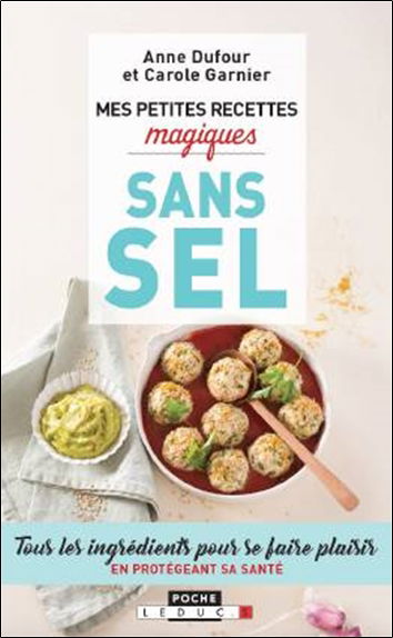 Mes petites recettes magiques sans sel : tous les ingrédients pour se faire plaisir en protégeant sa santé