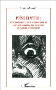 Poésie et mythe. Vol. 1. Réenchantement et deuil du monde et de soi : Edwin Muir, Robert Graves, Ted Hughes, Sylvia Plath, Ruth Fainlight