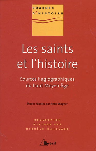 Les saints et l'histoire : les sources hagiographiques du haut Moyen Age
