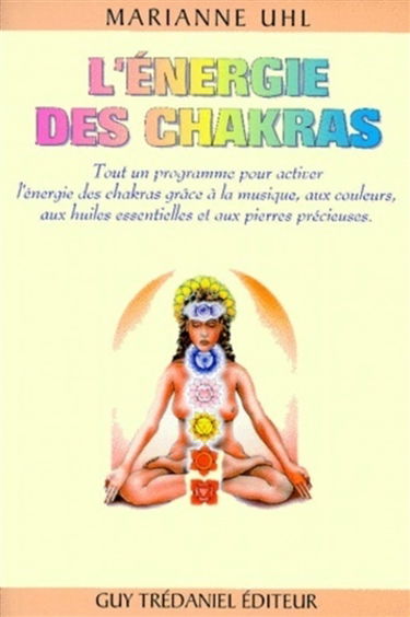 L'énergie des chakras : tout un programme pour activer l'énergie des chkras grâce à la musique, aux couleurs, aux huiles essentielles et aux pierres précieuses
