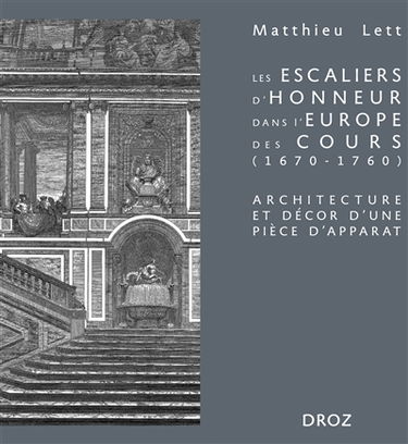 Les escaliers d'honneur dans l'Europe des cours (1670-1760) : architecture et décor d'une pièce d'apparat