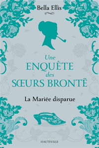 Une enquête des soeurs Brontë. Vol. 1. La mariée disparue