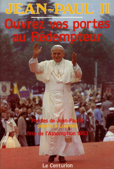 Ouvrez vos portes au Rédempteur : pèlerinage de Jean-Paul II à Lourdes, fête de l'Assomption, 14 et 15 août 1983
