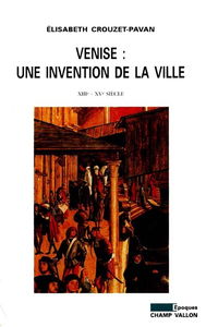 Venise, une invention de la ville : XIIIe-XVe siècles
