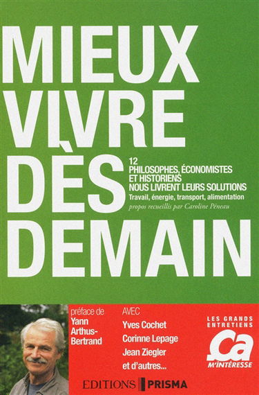 Mieux vivre dès demain : 12 philosophes, économistes et historiens nous livrent leurs solutions : travail, énergie, transport, alimentation