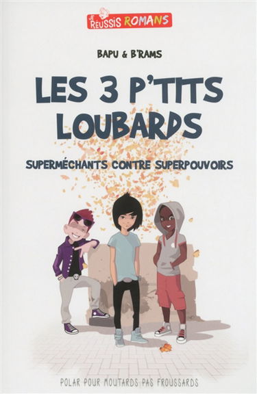Les 3 p'tits loubards : superméchants contre superpouvoirs : polar pour moutards pas froussards