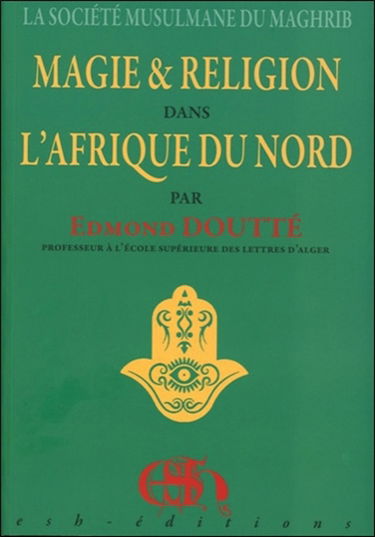 Magie & religion dans l'Afrique du Nord : la société musulmane du Maghreb