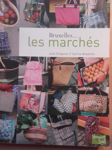 Couverture de Bruxelles. .. les marchés [Paperback] Julie Grégoire and Carine Anselme [Paperback] Julie Grégoire and Carine Anselme [Paperback] Julie Grégoire and Carine Anselme [Paperback] Julie Grégoire and Carine Anselme [Paperback] Julie Grégoire and Carine Anselme