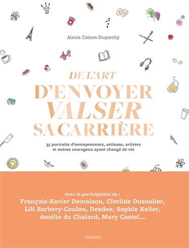 De l'art d'envoyer valser sa carrière : 35 portraits d'entrepreneurs, artisans, artistes et autres courageux ayant changé de vie