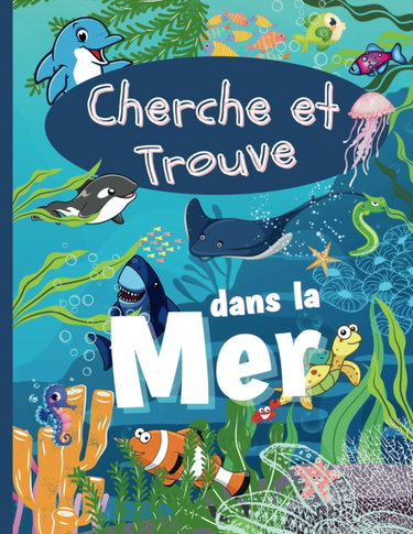 Couverture de Cherche et Trouve dans la Mer: Cachés dans la Mer, Mais Où se Cachent les Animaux Marins ? Activités Ludiques dès 3 ans pour Développer le sens de l'Observation, la Concentration.