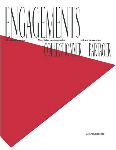 Engagements : collectionner, partager : 22 collectionneurs, 33 artistes contemporains, 40 ans de création