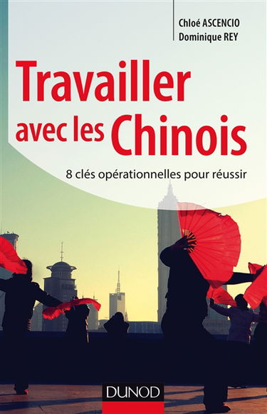 Travailler avec les Chinois : 8 clés opérationnelles pour réussir