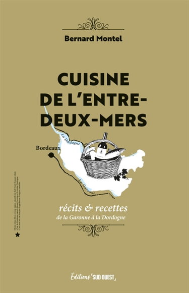 Cuisine de l'Entre-deux-Mers : récits & recettes de la Garonne à la Dordogne
