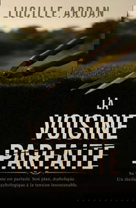 La voisine parfaite: Sa voisine est parfaite. Son plan, diabolique. Un thriller psychologique à la tension insoutenable.