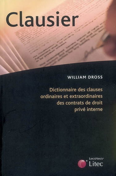 Clausier : dictionnaire des clauses ordinaires et extraordinaires des contrats de droit privé interne