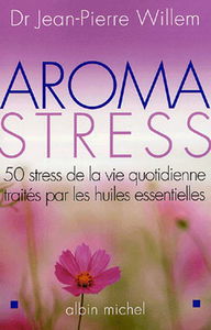 Aroma stress : 50 stress de la vie quotidienne traités par les huiles essentielles