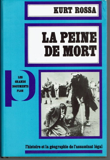 Couverture de Kurt Rossa. La Peine de mort : L'histoire et la géographie de l'assassinat légal. eTodesstrafe, ihre Wirklichkeite. Traduction et adaptation de Roger Chateauneau