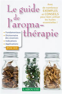 Le guide de l'aromathérapie : avec de nombreux conseils pour bien utiliser les huiles essentielles