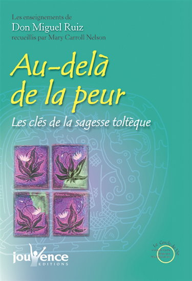 Au-delà de la peur : les clés de la sagesse toltèque