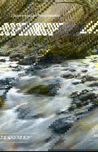 La Pose Longue: Les secrets de la photographie en pose longue enfin expliqués simplement