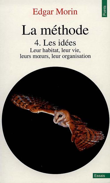 La Méthode. Vol. 4. Les idées : leur habitat, leur vie, leurs moeurs, leur organisation