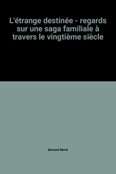 L'étrange destinée - regards sur une saga familiale à travers le vingtième siècle