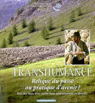 Transhumance, relique du passé ou pratique d'avenir : état des lieux d'un savoir-faire euro-méditerranéen en devenir : actes des Journées euro-méditerranéennes de la transhumance, Saint-Rémy-de-Provence, 11-12 juin 2000 ; Saint-Martin-de-Crau, 13-14 juin 