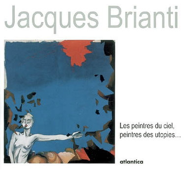 Couverture de Jacques Brianti : les peintres du ciel, peintres des utopies... : exposition, Bonnemazon, Abbaye de l'Escaladieu, 21 oct. 2006-4 juin 2007