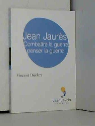 Jean Jaurès, combattre la guerre, penser la guerre [Unknown Binding]
