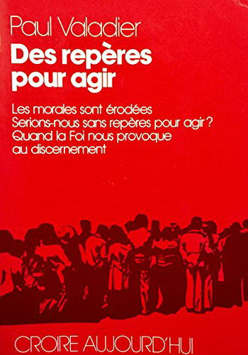 Des Repères pour agir : les morales sont érodées, serions-nous sans repères pour agir ? Quand la foi nous provoque au discernement