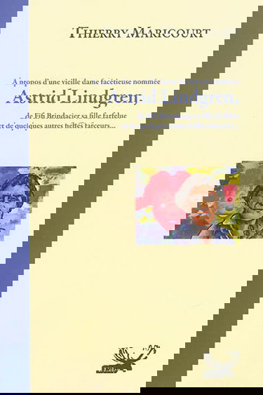 A propos d'une vieille dame facétieuse nommée Astrid Lindgren, de Fifi Brindacier sa fille farfelue et de quelques autres fieffés farceurs...