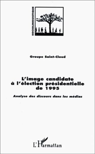 L'image candidate à l'élection présidentielle de 1995 : analyse des discours dans les médias