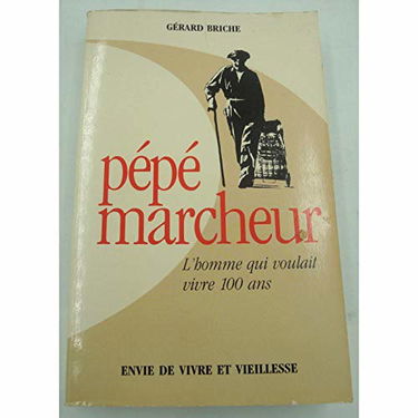 Pépé marcheur : l'homme qui voulait vivre 100 ans : envie de vivre et vieillesse