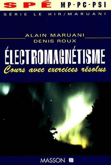 Electromagnétisme, spé MP-PC-PSI : cours et exercices résolus