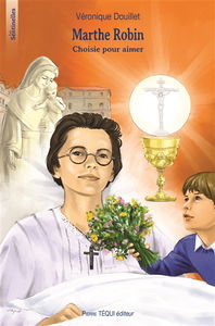 Marthe Robin : choisie pour aimer