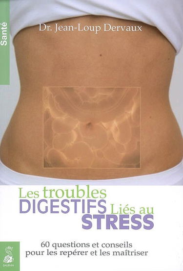 Les troubles digestifs liés au stress : 60 questions et conseils pour les repérer et les maîtriser