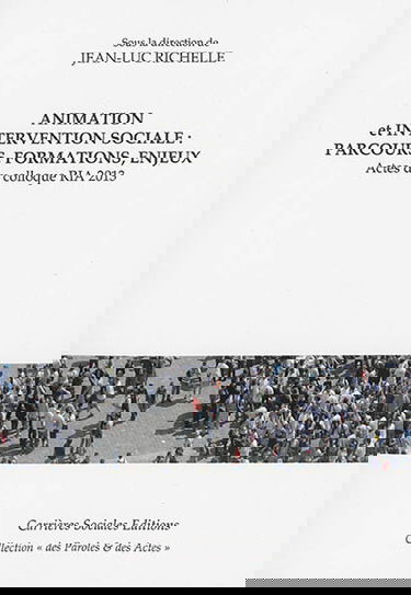 Animation et intervention sociale : parcours, formations, enjeux : actes du colloque RIA 2013