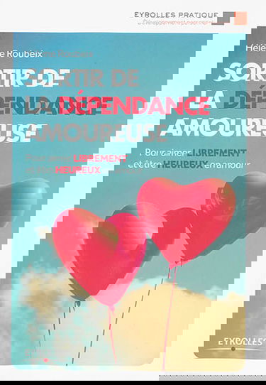 Sortir de la dépendance amoureuse : pour aimer librement et être heureux en amour