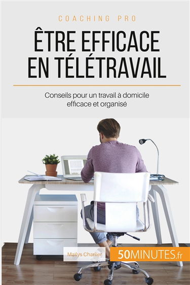 Etre efficace en télétravail : Conseils pour un travail à domicile efficace et organisé