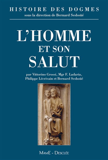 Histoire des dogmes. Vol. 2. L'homme et son salut : anthropologie chrétienne, création, péché originel, justification et grâce, fins dernières, l'éthique chrétienne, des autorités au magistère