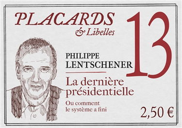 Placards & libelles. Vol. 13. La dernière présidentielle ou Comment le système a fini