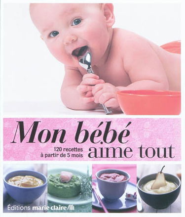 Mon bébé aime tout : 120 recettes à partir de 5 mois
