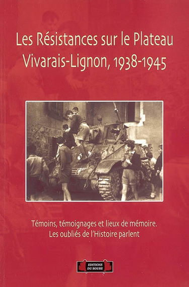 Les résistances sur le plateau Vivarais-Lignon, 1938-1945 : témoins, témoignages et lieux de mémoire : les oubliés de l'histoire parlent