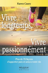 Vivre longtemps, vivre passionnément : plus de 75 façons d'apporter paix et sens à votre vie