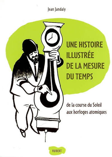 Une histoire illustrée de la mesure du temps : de la course du Soleil aux horloges atomiques