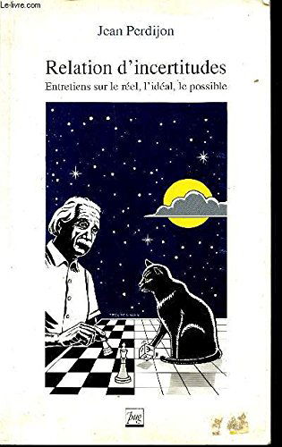 Relation d'incertitudes : entretiens sur le réel, l'idéal, le possible